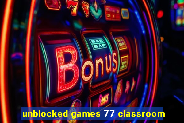 unblocked games 77 classroom